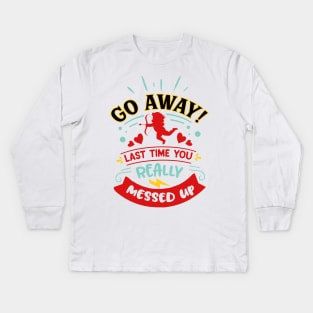 Go Away Last Time You Really Messed Up Kids Long Sleeve T-Shirt